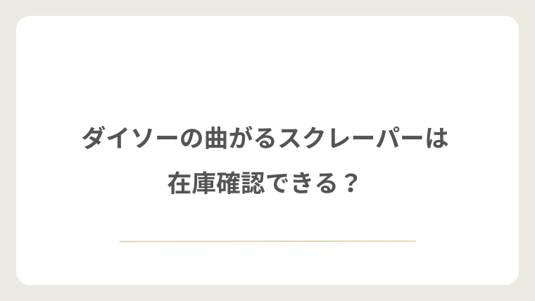 ダイソーの曲がるスクレーパーは在庫確認できる?