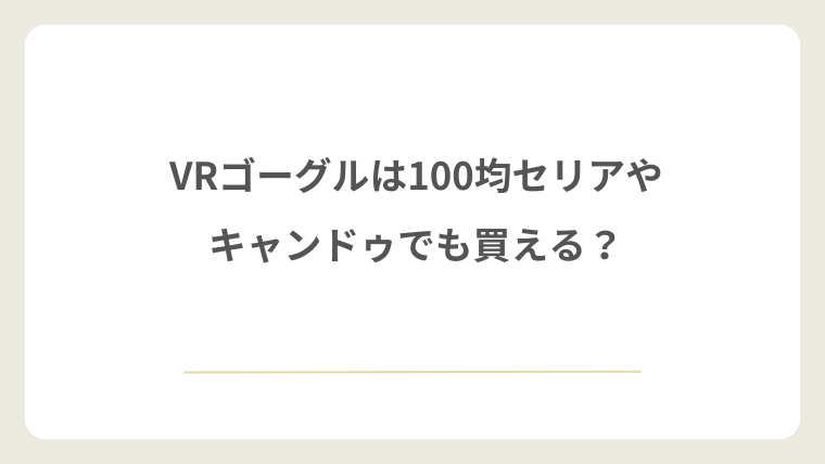VRゴーグルは100均セリアやキャンドゥでも買える?